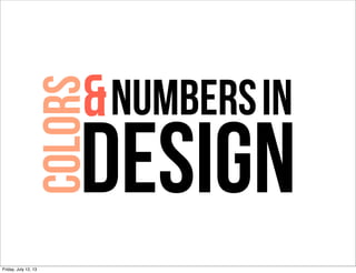 in
colors
numbers&
design
Friday, July 12, 13
 