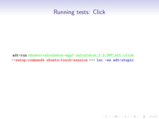 Running tests: Click
adt-run ubuntu-calculator-app/ calculator_1.3.297_all.click
--setup-commands ubuntu-touch-session --- lxc -es adt-utopic
 