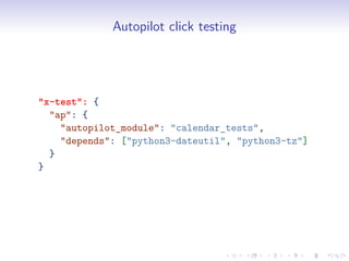 Autopilot click testing
"x-test": {
"ap": {
"autopilot_module": "calendar_tests",
"depends": ["python3-dateutil", "python3-tz"]
}
}
 