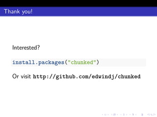 Thank you!
Interested?
install.packages("chunked")
Or visit http://github.com/edwindj/chunked
 