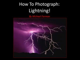 How To Photograph:
Lightning!
By Michael Forman
 