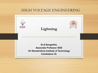 HIGH VOLTAGE ENGINEERING
Lightning
Dr.S.Sangeetha,
Associate Professor /EEE
Sri Ramakrishna Institute of Technology
Coimbatore-10.
 