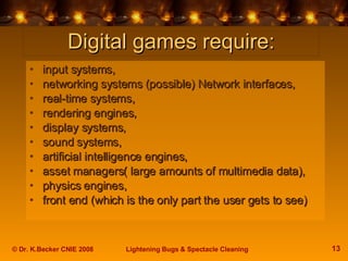 Digital games require: <ul><li>input systems,  </li></ul><ul><li>networking systems  (possible) Network interfaces ,  </li...