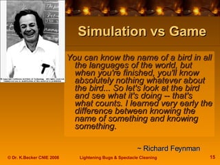 Simulation vs Game <ul><li>You can know the name of a bird in all the languages of the world, but when you're finished, yo...