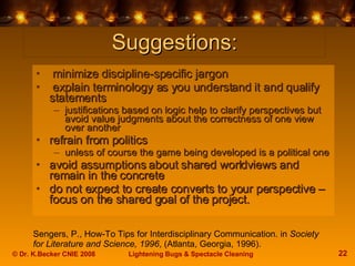 Suggestions: <ul><li>minimize discipline-specific jargon </li></ul><ul><li>explain terminology as you understand it and qu...