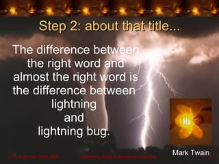 Step 2: about that title... The difference between the right word and almost the right word is the difference between  lig...