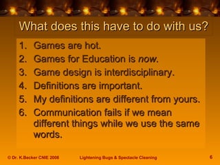 What does this have to do with us? <ul><li>Games are hot. </li></ul><ul><li>Games for Education is  now. </li></ul><ul><li...