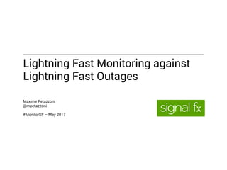 Lightning Fast Monitoring against
Lightning Fast Outages
Maxime Petazzoni
@mpetazzoni
#MonitorSF – May 2017
 