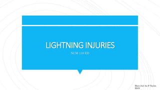 LIGHTNINGINJURIES
NCM 118 ED
Mary Juli-An P. Taylor,
MAN
 