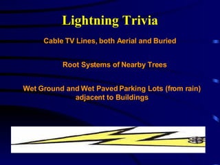 Lightning Trivia Cable TV Lines, both Aerial and Buried      Root Systems of Nearby Trees Wet Ground and Wet Paved Parking Lots (from rain) adjacent to Buildings 