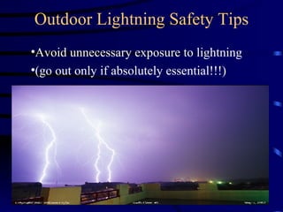 Outdoor Lightning Safety Tips Avoid unnecessary exposure to lightning  (go out only if absolutely essential!!!) 