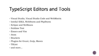  Visual Studio, Visual Studio Code and WebMatrix
 IntelliJ IDEA, WebStorm and PhpStorm
 Eclipse and NetBeans
 Sublime Text
 Emacs and Vim
 Atom
 Brackets
 Plugins for Grunt, Gulp, Maven
 TSLint
 and more...
 
