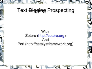 Text  Digging  Prospecting With  Zotero ( http://zotero.org ) And Perl (http://catalystframework.org) 
