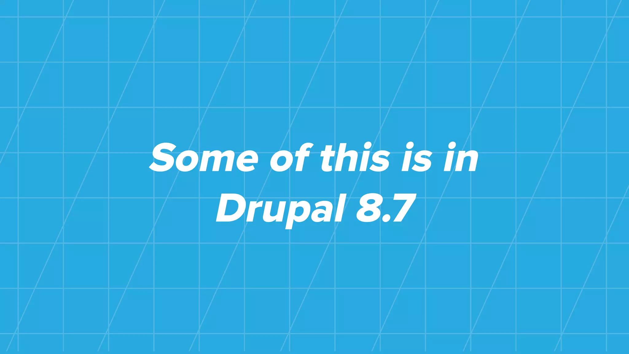 Some of this is in
Drupal 8.7
 