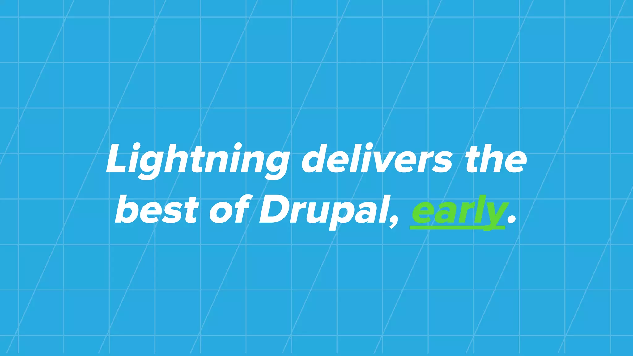 Lightning delivers the
best of Drupal, early.
 