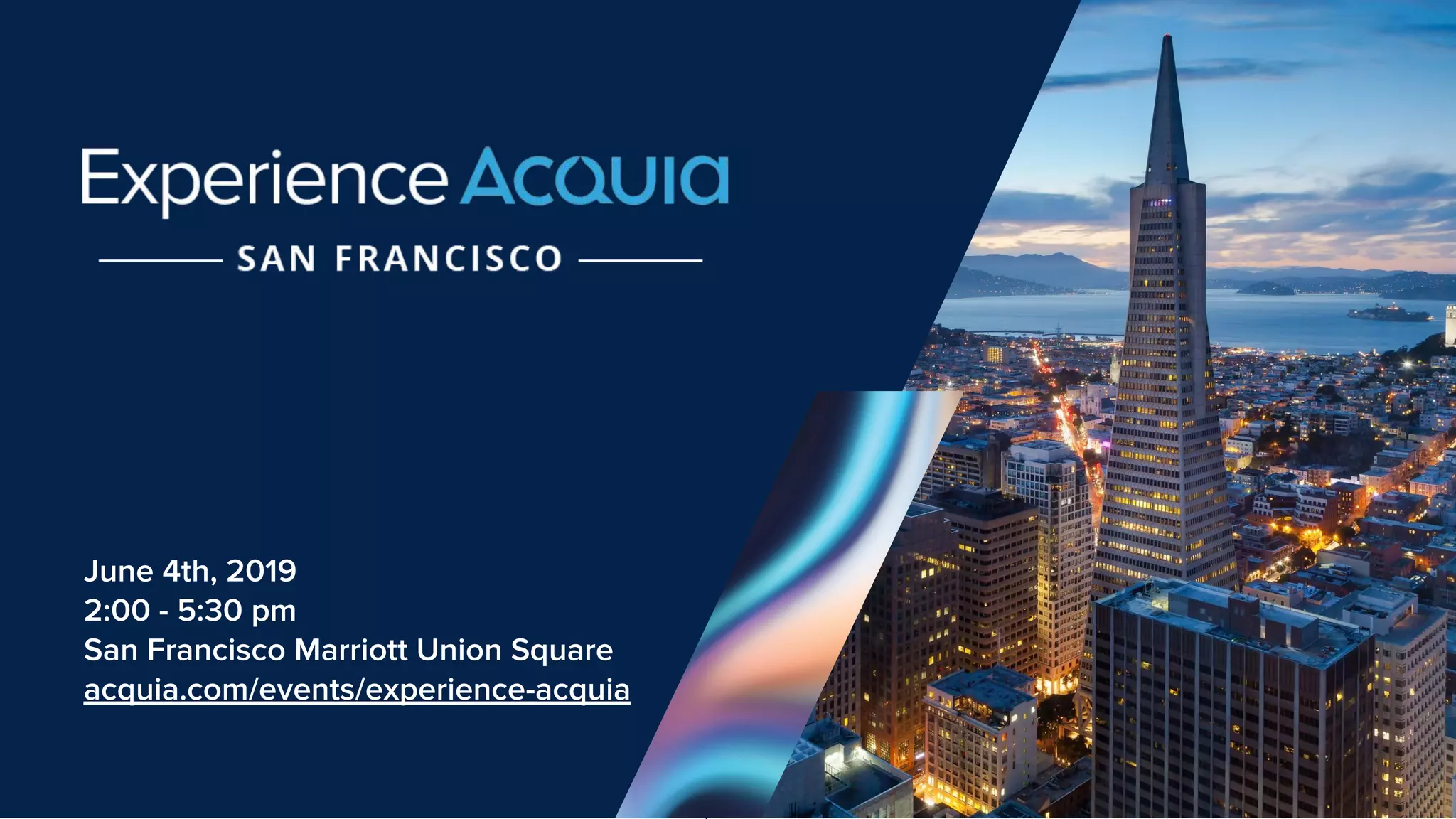 June 4th, 2019
2:00 - 5:30 pm
San Francisco Marriott Union Square
acquia.com/events/experience-acquia
 