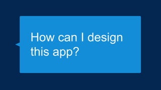 How can I design
this app?
 