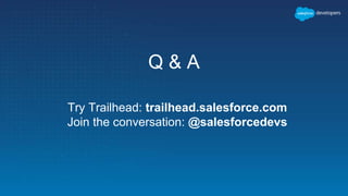 Q & A
Try Trailhead: trailhead.salesforce.com
Join the conversation: @salesforcedevs
 