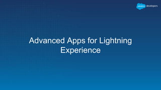 Advanced Apps for Lightning
Experience
 