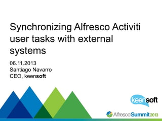 Synchronizing Alfresco Activiti
user tasks with external
systems
06.11.2013
Santiago Navarro
CEO, keensoft

#SummitNow

 