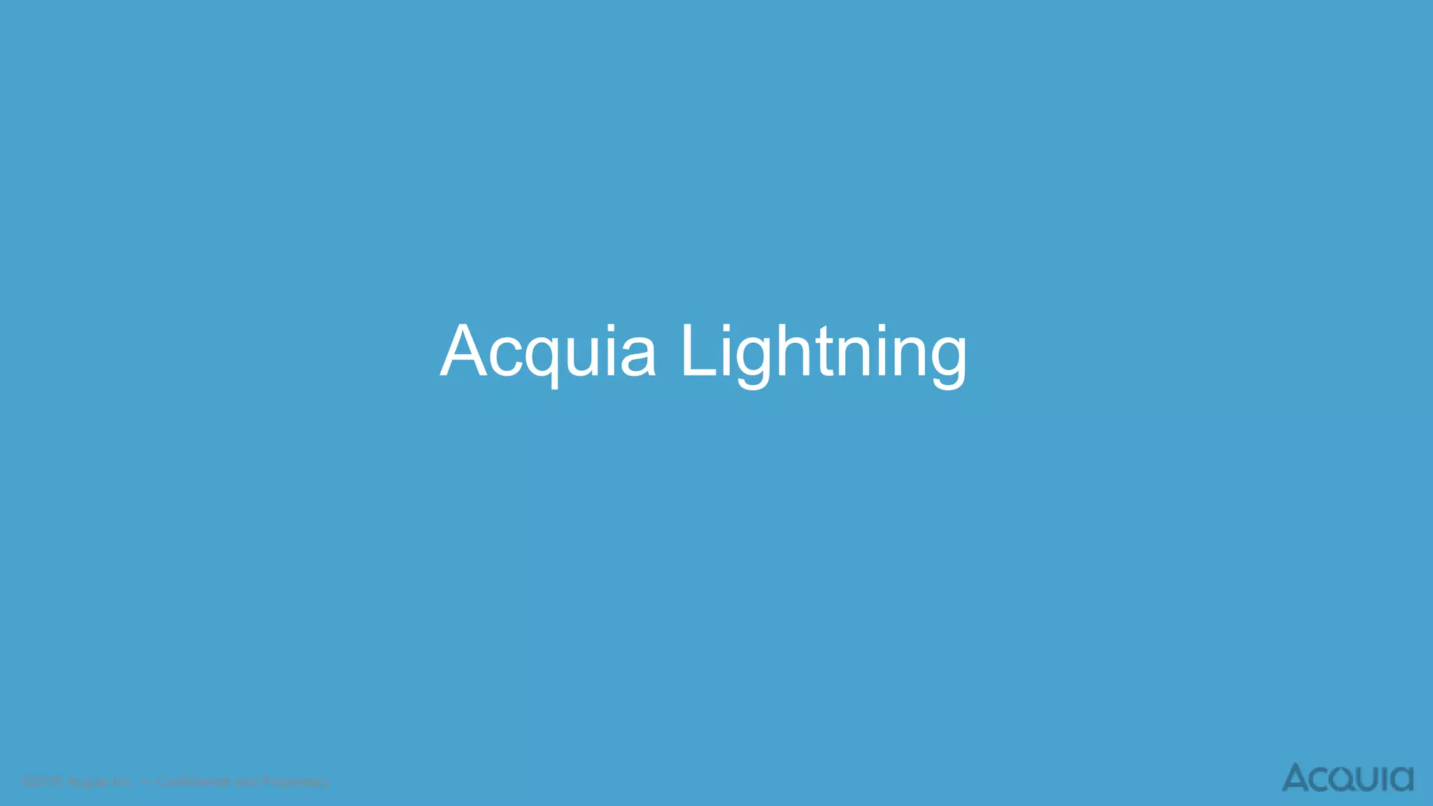 ©2016 Acquia Inc. — Confidential and Proprietary
Acquia Lightning
 