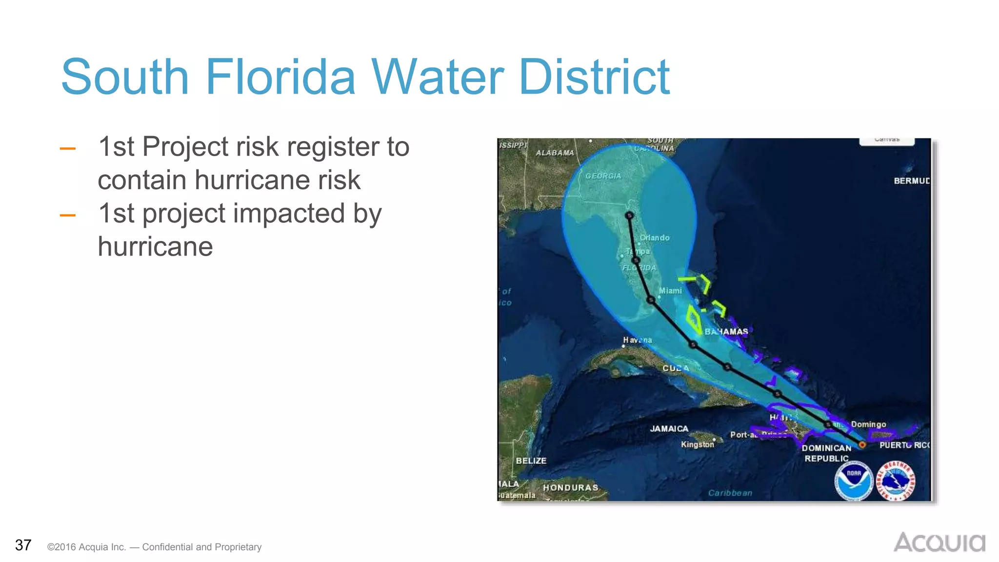 37 ©2016 Acquia Inc. — Confidential and Proprietary
South Florida Water District
– 1st Project risk register to
contain hurricane risk
– 1st project impacted by
hurricane
 