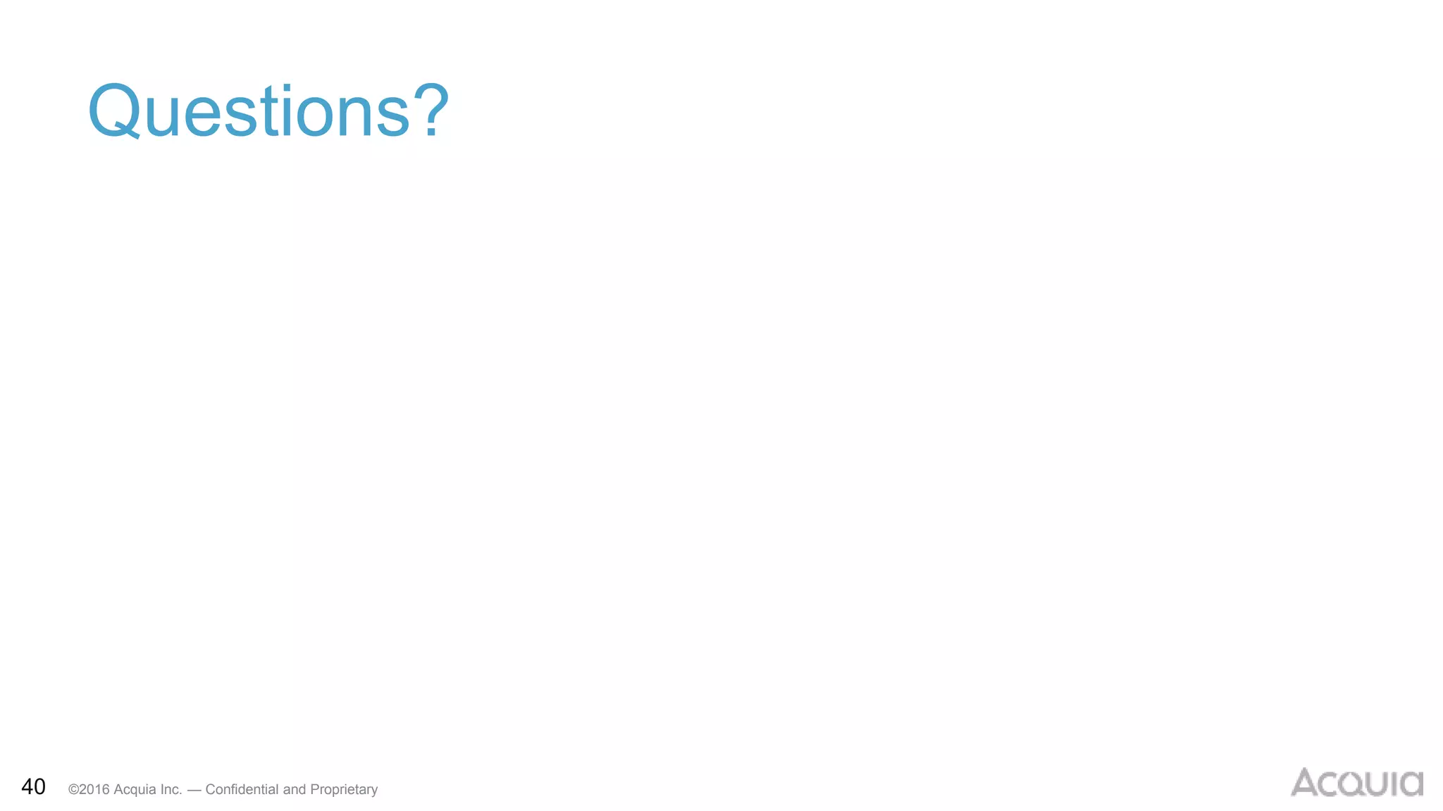 40 ©2016 Acquia Inc. — Confidential and Proprietary
Questions?
 