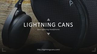 LIGHTNING CANS
Best Lightning Headphones
http://lightningcans.com/
 