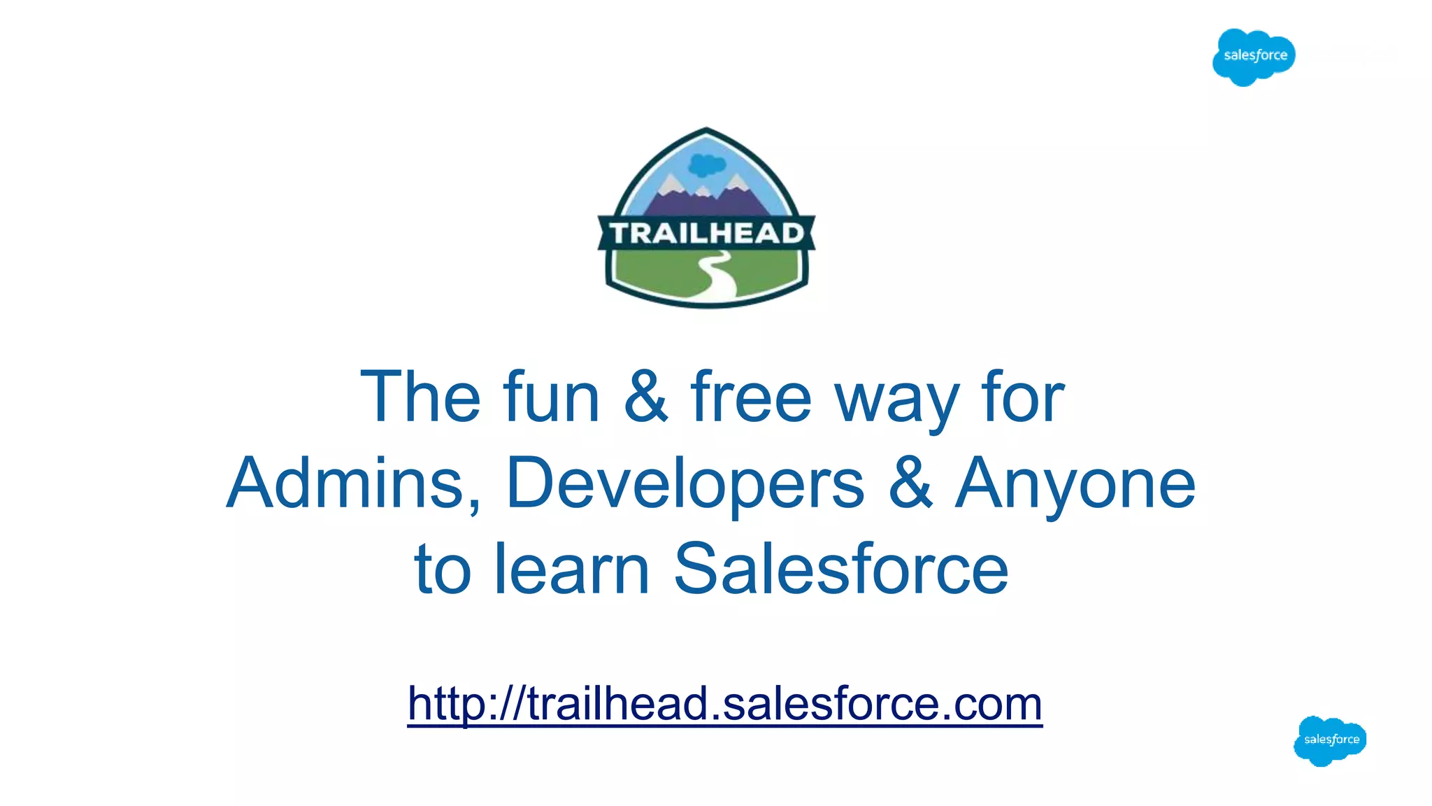 The fun & free way for Admins, Developers & Anyone to learn Salesforce http://trailhead.salesforce.com 