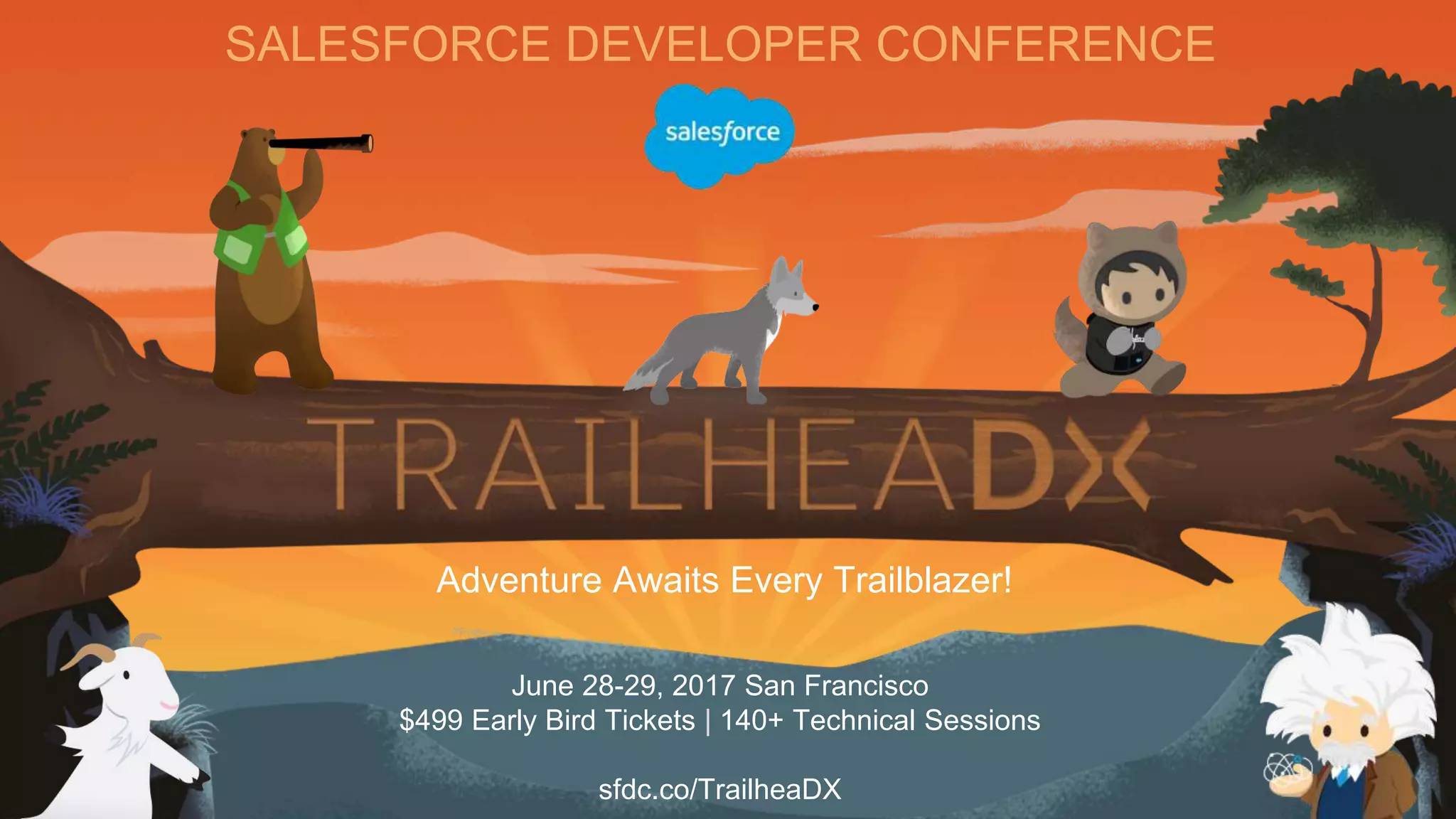 SALESFORCE DEVELOPER CONFERENCE Adventure Awaits Every Trailblazer! June 28-29, 2017 San Francisco $499 Early Bird Tickets | 140+ Technical Sessions sfdc.co/TrailheaDX 