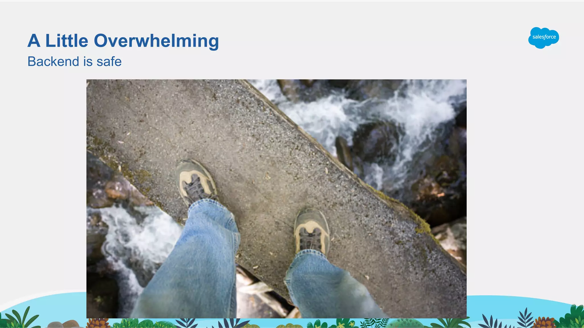 A Little Overwhelming
Backend is safe
 