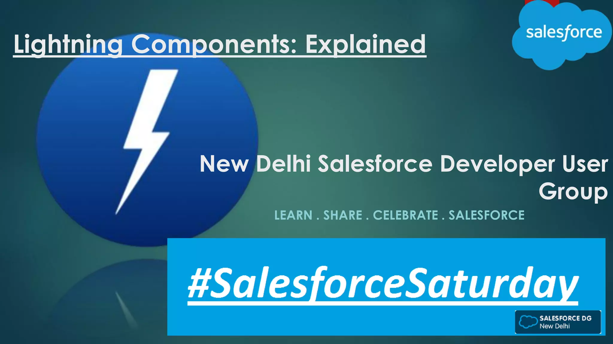 New Delhi Salesforce Developer User
Group
Lightning Components: Explained
LEARN . SHARE . CELEBRATE . SALESFORCE
 