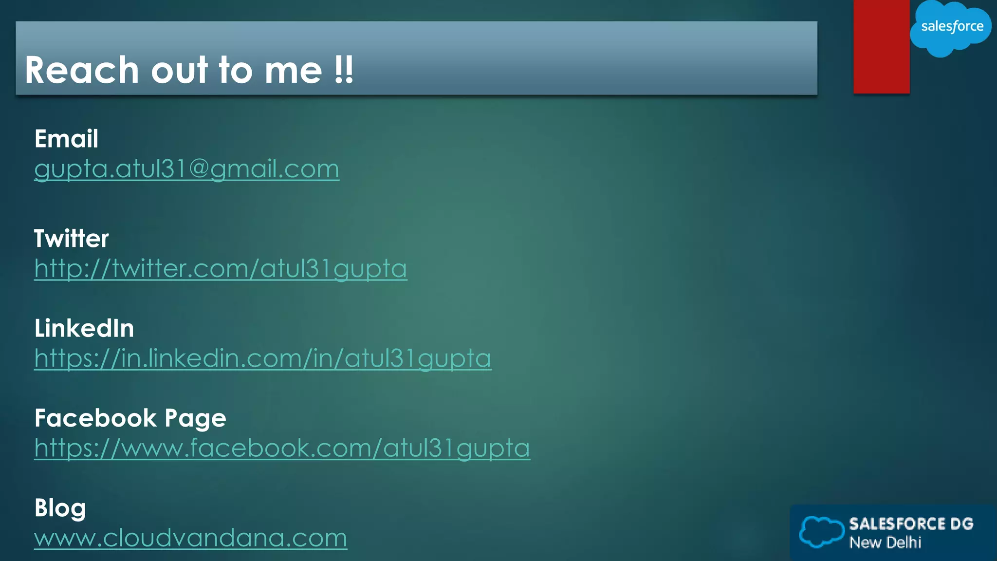 Reach out to me !!
Email
gupta.atul31@gmail.com
Twitter
http://twitter.com/atul31gupta
LinkedIn
https://in.linkedin.com/in/atul31gupta
Facebook Page
https://www.facebook.com/atul31gupta
Blog
www.cloudvandana.com
 