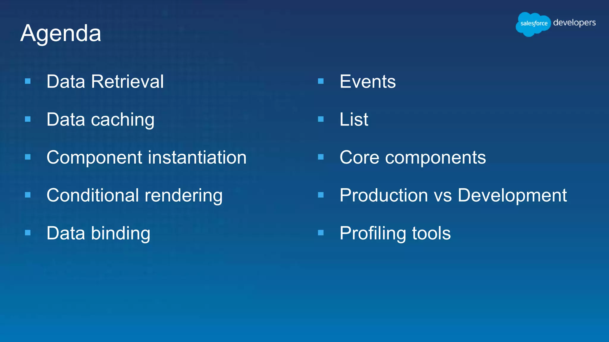  Data Retrieval
 Data caching
 Component instantiation
 Conditional rendering
 Data binding
 Events
 List
 Core components
 Production vs Development
 Profiling tools
Agenda
 