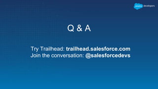Q & A
Try Trailhead: trailhead.salesforce.com
Join the conversation: @salesforcedevs
 