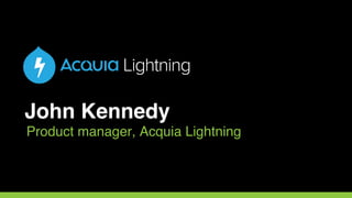 John Kennedy
Product manager, Acquia Lightning
 