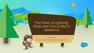 The Power of Lightning
Dialer and Click-to-Dial in
Salesforce
​Andy Kung
​Director, Sales Cloud Product Management
 