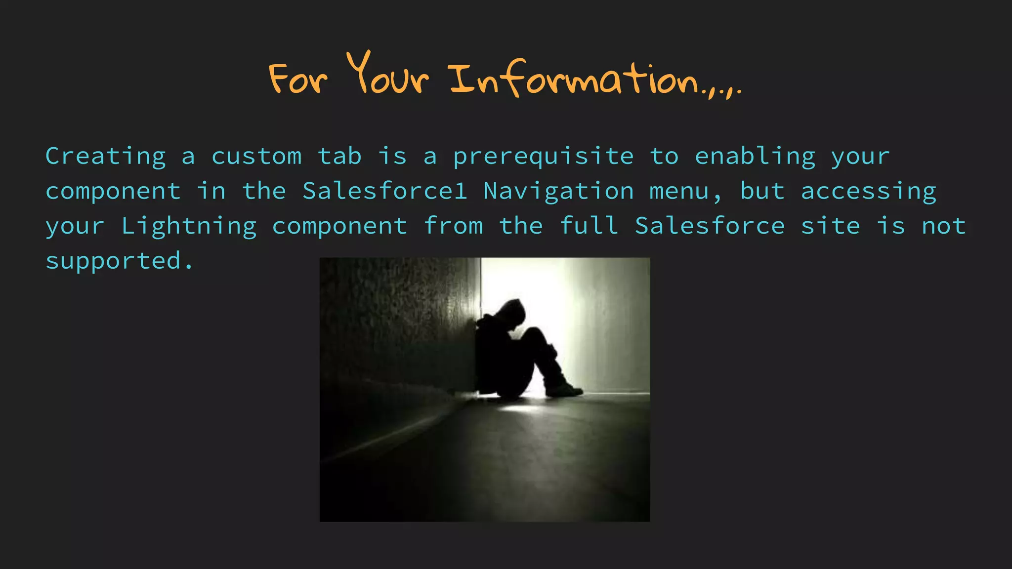 For Your Information.,.,.
Creating a custom tab is a prerequisite to enabling your
component in the Salesforce1 Navigation menu, but accessing
your Lightning component from the full Salesforce site is not
supported.
 