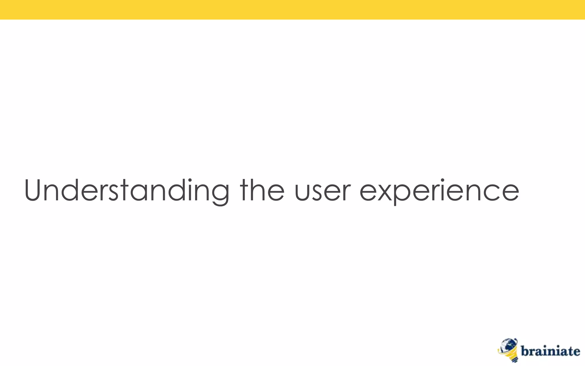 Understanding the user experience
 