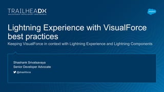 Lightning Experience with VisualForce
best practices
Keeping VisualForce in context with Lightning Experience and Lightnin...