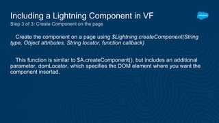 Create the component on a page using $Lightning.createComponent(String
type, Object attributes, String locator, function c...