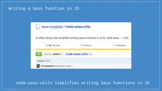 node-sass-utils simplifies writing Sass functions in JS
Writing a Sass function in JS
 