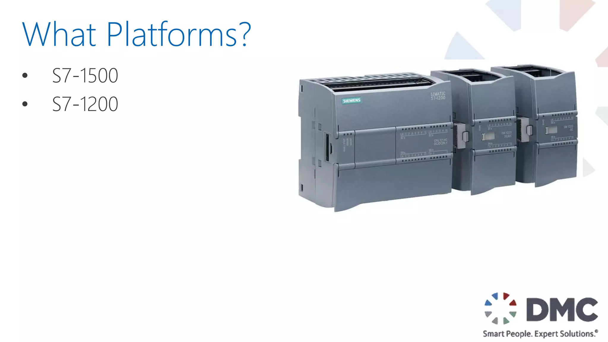 • S7-1500
• S7-1200
What Platforms?
 
