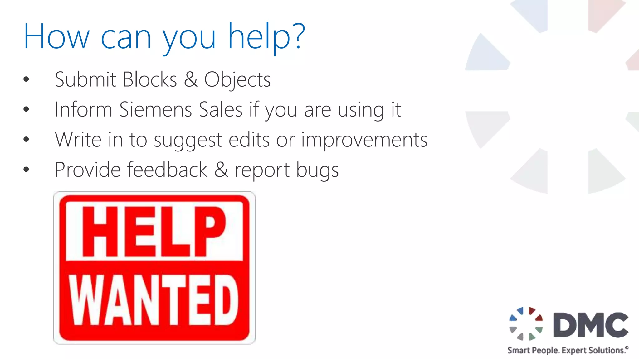 • Submit Blocks & Objects
• Inform Siemens Sales if you are using it
• Write in to suggest edits or improvements
• Provide feedback & report bugs
How can you help?
 