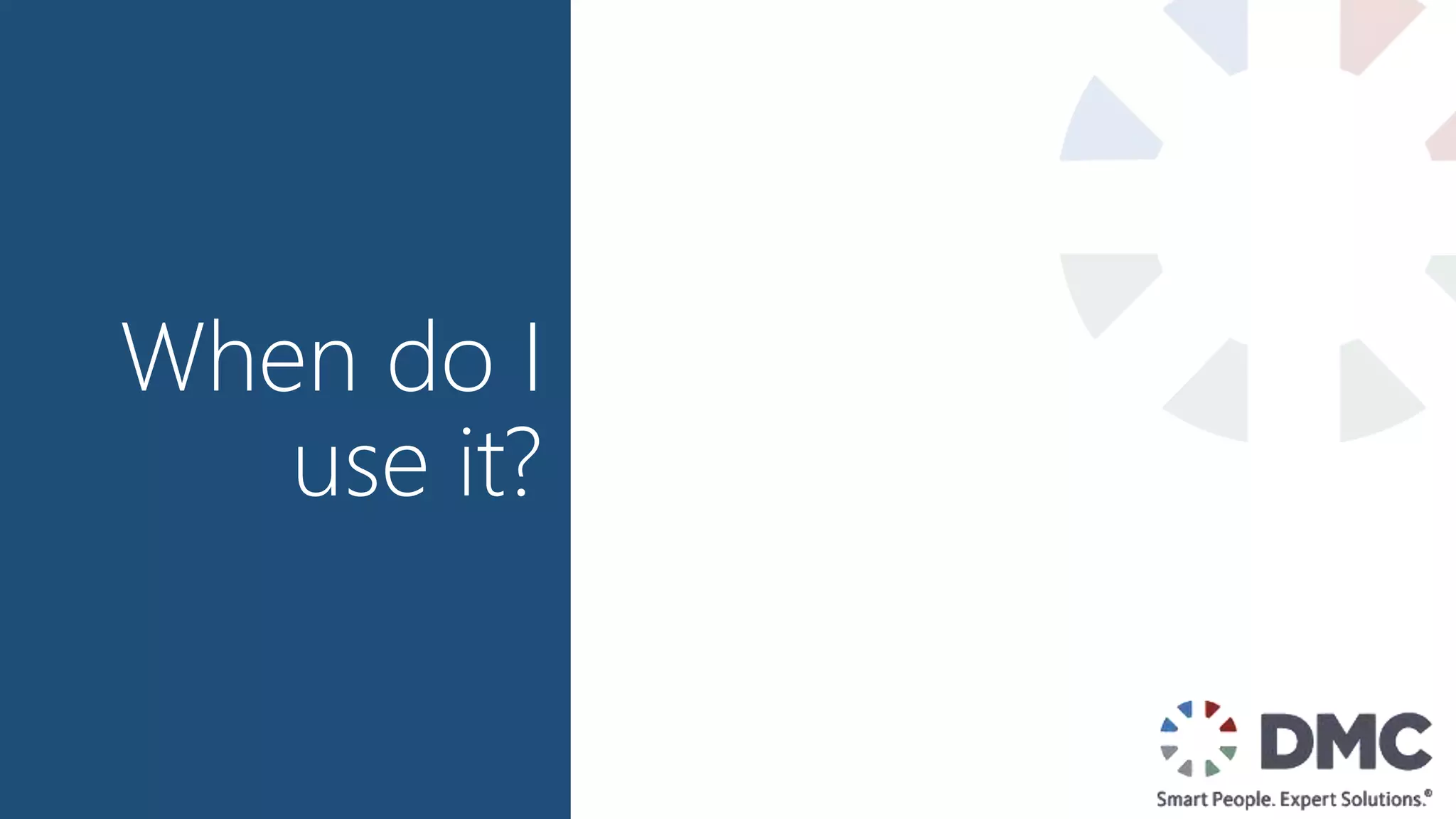 When do I
use it?
 