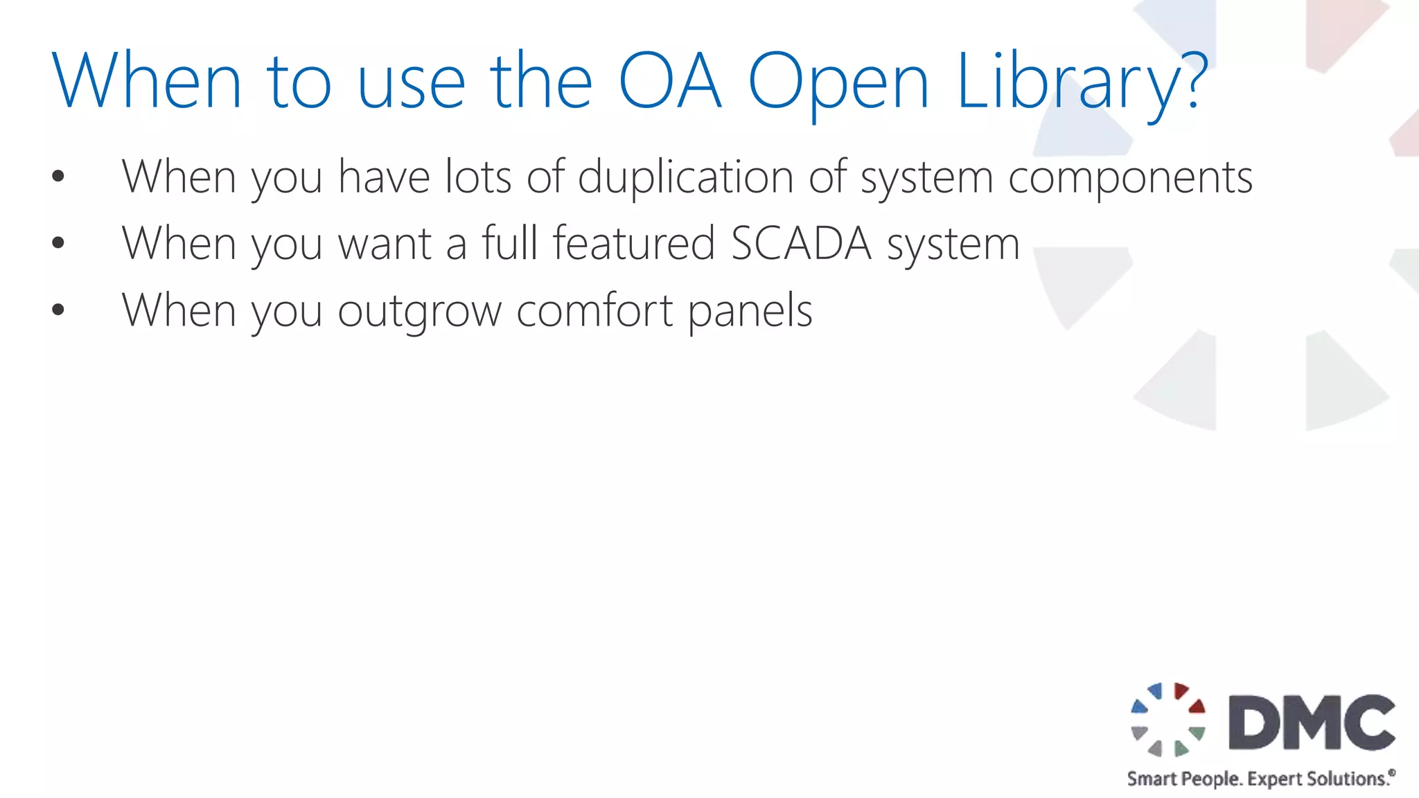 • When you have lots of duplication of system components
• When you want a full featured SCADA system
• When you outgrow comfort panels
When to use the OA Open Library?
 