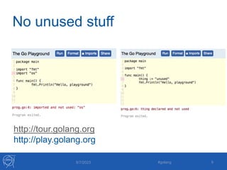 No unused stuff
8/7/2023 #golang 9
http://tour.golang.org
http://play.golang.org
 