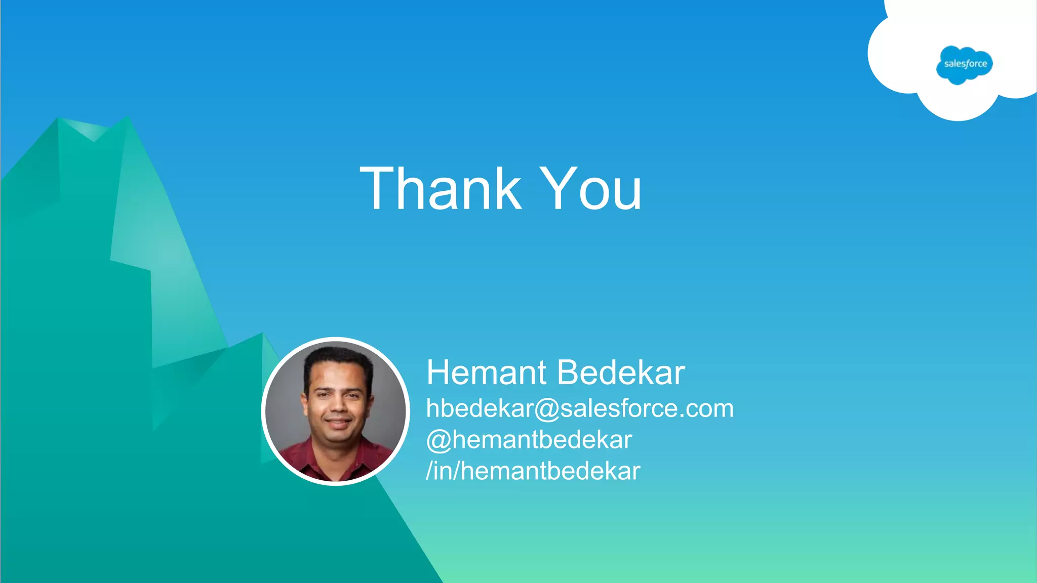 Thank You
Hemant Bedekar
hbedekar@salesforce.com
@hemantbedekar
/in/hemantbedekar
 