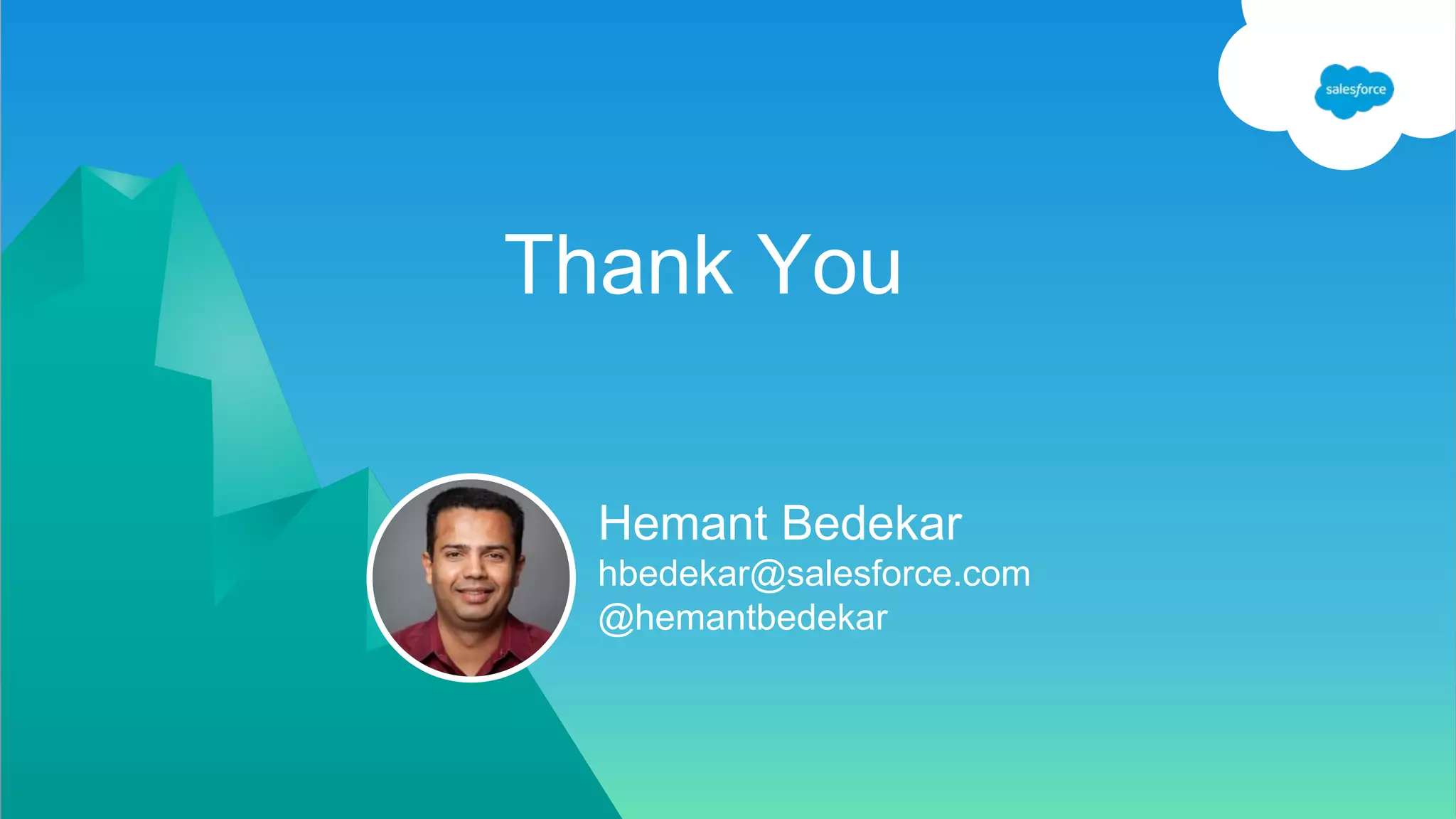 Thank You
Hemant Bedekar
hbedekar@salesforce.com
@hemantbedekar
 