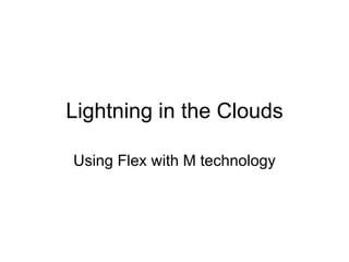 Lightning in the Clouds Using Flex with M technology 